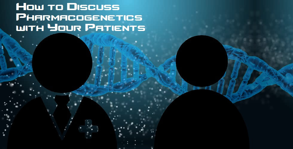 How to Discuss Pharmacogenetics with Your Patients